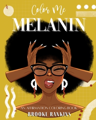 Color Me Melanin: An Affirmation Coloring Book Featuring a Collection of Stress-Relieving Designs - Brooke T. Rankins