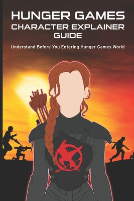 Hunger Games Character Explainer Guide: Understand Before You Entering Hunger Games World - Janani Sathish