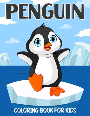 Penguin Coloring Book for Kids: Over 50 Cute Coloring and Activity Pages with Cute Penguins, Baby Penguins, Winter Scenes and More! for Kids, Toddlers - Color King Publications
