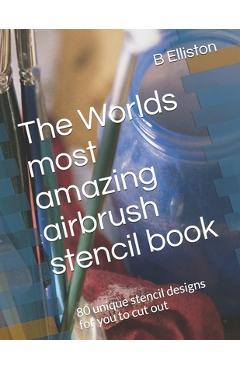 Coperta cărții 'The Worlds most amazing airbrush stencil book: 80 unique stencil designs for you to cut out - B. Elliston'