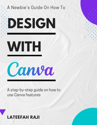 Design with Canva: A complete guide on how to use Canva. - Lateefah Raji