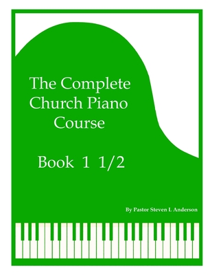 The Complete Church Piano Course - Book 1 1/2 - Steven L. Anderson