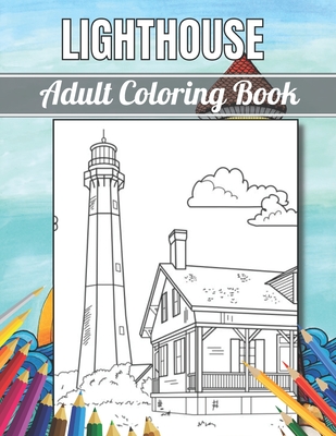 Lighthouse Adult Coloring Book: An Adult Coloring Book Featuring the Most Beautiful Lighthouses Around Stress Relief and Relaxation(Adult Coloring Boo - Steven Lasalle