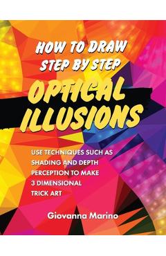 Coperta cărții 'How to Draw Step by Step Optical Illusions: Use Techniques Such As Shading And Depth Perception To Make 3 Dimensional'