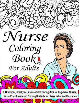Nurse Coloring Book For Adult: A Coloring Book For Nurses, A Humorous, Snarky & Unique Adult Coloring Book for Registered Nurses, Nurse Practitioners - Jhons Coloring Publications