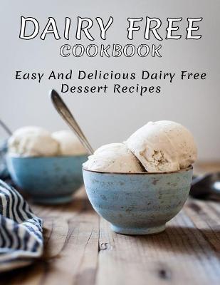 Dairy Free Cookbook: Easy and Delicious Dairy Free Dessert Recipes - Misty Leah Williamson