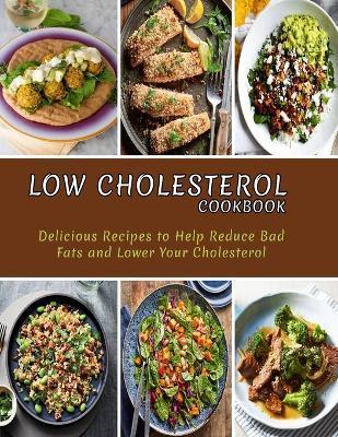 Low Cholesterol Cookbook: Delicious Recipes to Help Reduce Bad Fats and Lower Your Cholesterol - Misty Leah Williamson