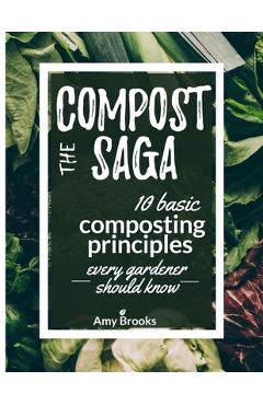 Coperta cărții 'The Compost Saga: 10 Basic Composting Principles Every Gardener Should Know (No-Waste Guide) - Amy Brooks'
