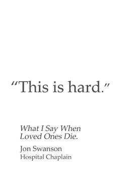 Coperta cărții 'This Is Hard: What I Say When Loved Ones Die. - Jon C. Swanson'