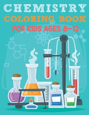 Chemistry Coloring Book For Kids Ages 8-12: Funny Chemistry Coloring Book Full Of Organic And Inorganic Chemical Elements, Moles, Atom, Laboratory Fla - Anion Press Publishing