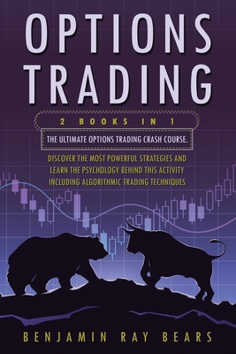 Options Trading: 2 Books 1 - The Ultimate Options Trading Crash Course. Discover The Most Powerful Strategies And Learn The Psychology - Benjamin Ray Bears