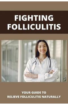 Coperta cărții 'Fighting Folliculitis: Your Guide To Relieve Folliculitis Naturally: Banish Folliculitis Treatment - Nicolle Karasti'