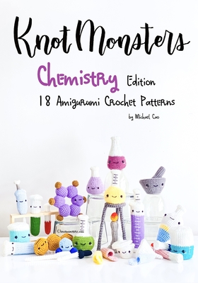 KnotMonsters: Chemistry edition: 18 Amigurumi Crochet Patterns - Sushi Aquino