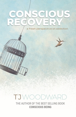 Conscious Recovery: A Fresh Perspective on Addiction - Tj Woodward