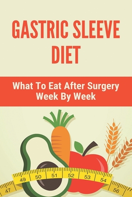 Gastric Sleeve Diet: What To Eat After Surgery Week By Week: Healthy Gastric Sleeve Recipes - Michel Bruestle