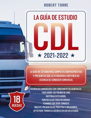 CDL 2021-2022: La Guía de Estudio más Completa y Actualizada para Prepararte para el Examen de Licencia de Conducir Comercial. - Robert Torre