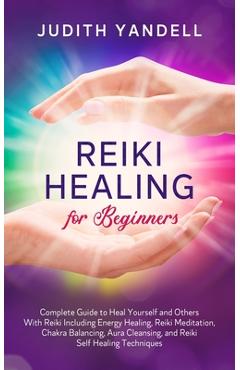 Coperta cărții 'Reiki Healing for Beginners: Complete Guide to Heal Yourself and Others With Reiki Including Energy Healing, Reiki'