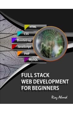 Full Stack Web Development For Beginners: Learn Ecommerce Web Development Using HTML5, CSS3, Bootstrap, JavaScript, MySQL, and PHP - Riaz Ahmed