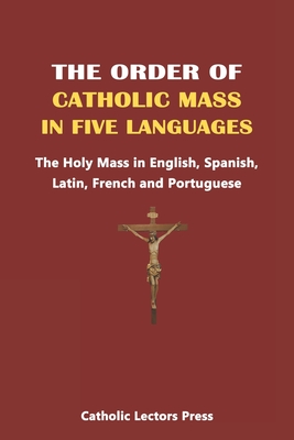 The Order of Catholic Mass in Five Languages: The Holy Mass in English, Spanish, Latin, French and Portuguese - Catholic Lectors Press