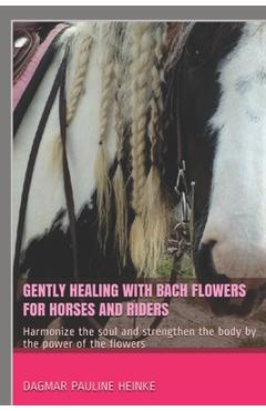 Poza produsului Gently healing with Bach flowers for horses and riders: Harmonize the soul and strengthen the body by the power of the flowers - Viktoria Furtwängler