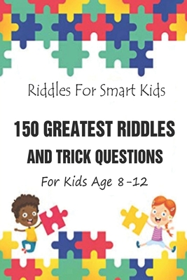 Riddles For Smart Kids: 150 Greatest Riddles And Trick Questions For Kids Age 8-12 - Paul Krieg