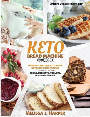 Keto Bread Machine Cookbook: The Ultimate Guide With +365 Delicious, Easy And Quick-To-Make Ketogenic Diet Recipes To Bake At Home: Low Carb Loaves - Melissa J. Harper