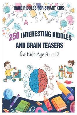Hard Riddles for Smart Kids: 250 Interesting Riddles and Brain Teasers for Kids Age 8 to 12 - Paul Krieg