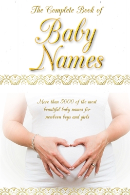 The Complete Book of Baby Names: More than 5000 beautiful baby names for newborn boys and girls - The ideal maternity gift - Harriet Love