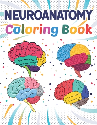 Neuroanatomy Coloring Book: New Surprising Magnificent Learning Structure For Human Brain Anatomy Students. Introduction to Brain Anatomy Coloring - Sannithary Publication