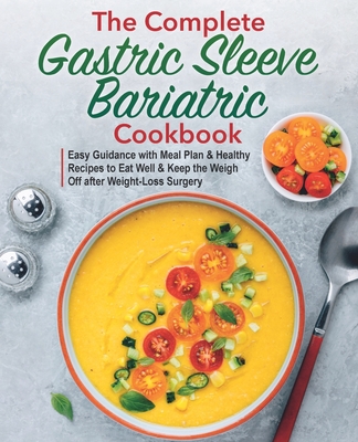 The Complete Gastric Sleeve Bariatric Cookbook: Easy Guidance with Meal Plan & Healthy Recipes to Eat Well & Keep the Weight Off after Weight-Loss Sur - Nigel Methews