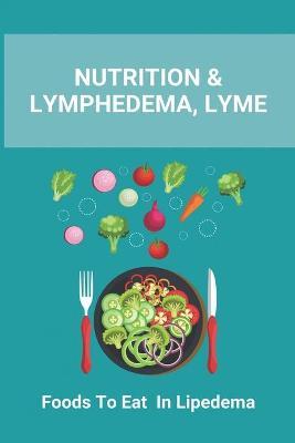 Nutrition & Lymphedema, Lyme: Foods To Eat In Lipedema: Is There A Special Diet For Lymphedema - Cole Lobel