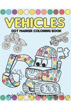 Coperta cărții 'Vehicles Dot Marker Coloring Book: Mighty Trucks, Cars and Vehicles Activity Book for Kids 2-4: Fun with Dot to Dot'