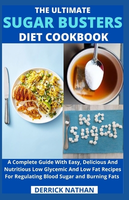 The Ultimate Sugar Busters Diet Cookbook: A Complete Guide With Easy, Delicious And Nutritious Low Glycemic And Low Fat Recipes For Regulating Blood S - Derrick Nathan