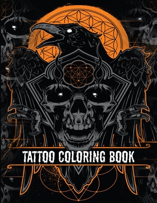 Tattoo Coloring Book: An Adult Coloring Book with Awesome, Sexy, and Relaxing Tattoo Designs for Men and Women Tattoo Coloring Books for Adu - Coloring Book Book