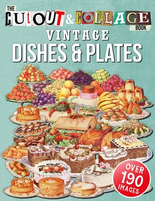 The Cut Out And Collage Book Vintage Dishes And Plates: Over 190 High Quality Vintage Dishes And Plates Illustrations For Collage And Mixed Media Arti - Collage Heaven