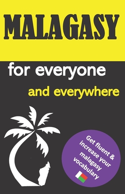 Malagasy for everyone and everywhere: Get fluent & increase your malagasy vocabulary, malagasy language learning, malagasy grammar, for Beginners, lea - Boky Gasy