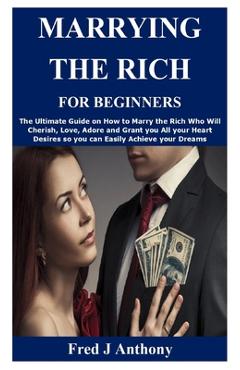Coperta cărții 'Marrying the Rich for Beginners: The Ultimate Guide on How to Marry the Rich Who Will Cherish, Love, Adore and Grant'