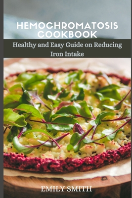 Hemochromatosis Cookbook: Healthy and Easy Guide on Reducing Iron intake - Emily Smith