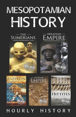 Mesopotamian History: Sumerians, Hittites, Akkadian Empire, Assyrian Empire, Babylon - Hourly History
