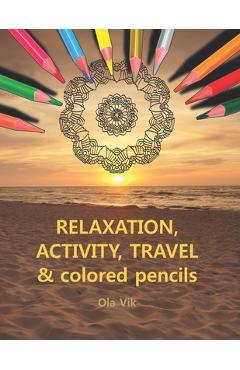 Poza produsului RELAXATION, ACTIVITY, TRAVEL & colored pencils: Vol. 1 - coloring and activity book, for home, work and travel. A relaxing and anti-stress activity fo - Ola Vik
