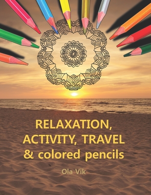 RELAXATION, ACTIVITY, TRAVEL & colored pencils: Vol. 1 - coloring and activity book, for home, work and travel. A relaxing and anti-stress activity fo - Ola Vik