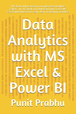 Data Analytics with MS Excel & Power BI: This book will transform you into Data Analytics Expert . In this book you will learn how to use MS Excel and - Punit Prabhu