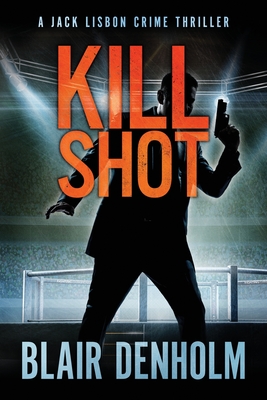 Kill Shot: A Jack Lisbon Vigilante Cop Thriller - Blair Denholm