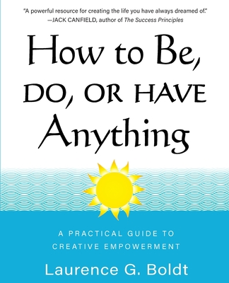 Coperta cărții 'How to Be, Do, or Have Anything: A Practical Guide to Creative Empowerment - Laurence G. Boldt'