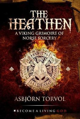 The Heathen: A Viking Grimoire Of Norse Sorcery - Timothy Donaghue