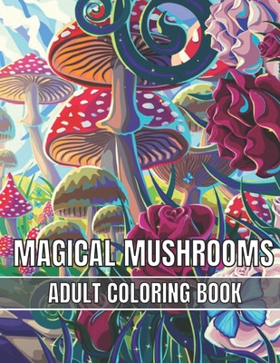 Magical Mushrooms Adult Coloring Book: An Adult Magical Mushrooms Coloring Pages for Stress Relief and Relaxation - Magical Books House