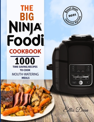 The Big Ninja Foodi Cookbook 2021: 1000 Time Saving Ninja Foodi Pressure Cooker and Air Fryer Recipes to Cook Mouth-Watering Meals for Everyone - Ellis Dean