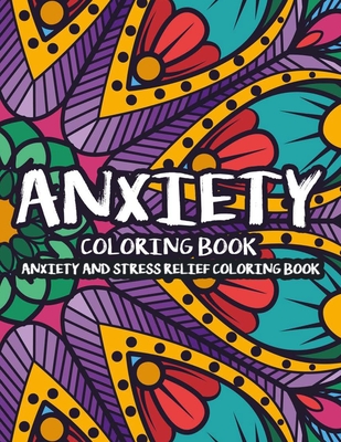 Anxiety Coloring Book Anxiety And Stress Relief Coloring Book: Stress-Relieving Coloring Pages For Adults, Art Therapy For Overcoming Anxiety And Depr - Keepherwords Series