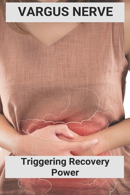 Vargus Nerve: Triggering Recovery Power: Vagus Nerve Treatment - Benton Lewison