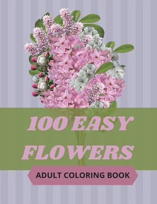 100 Easy Flowers Adult Coloring Book: Beautiful Flowers Coloring Pages with Large Print for Adult Relaxation - Perfect Coloring Book for Seniors - So Creator's